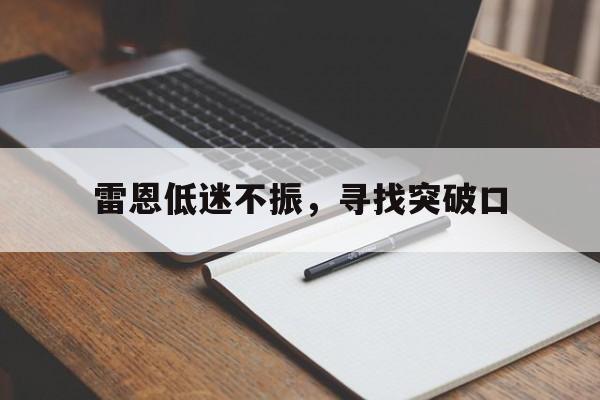 雷恩低迷不振，寻找突破口
